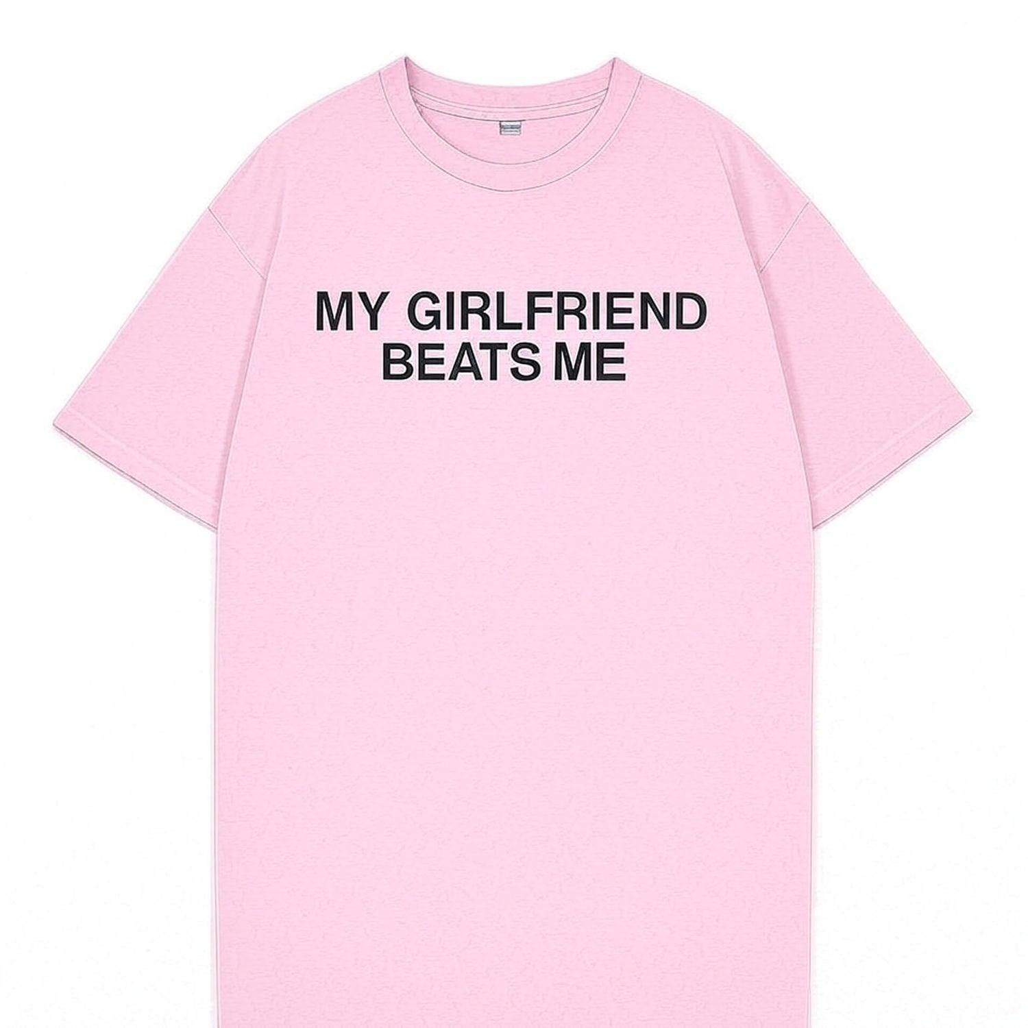 “My Girlfriend Beats Me” T-Shirt